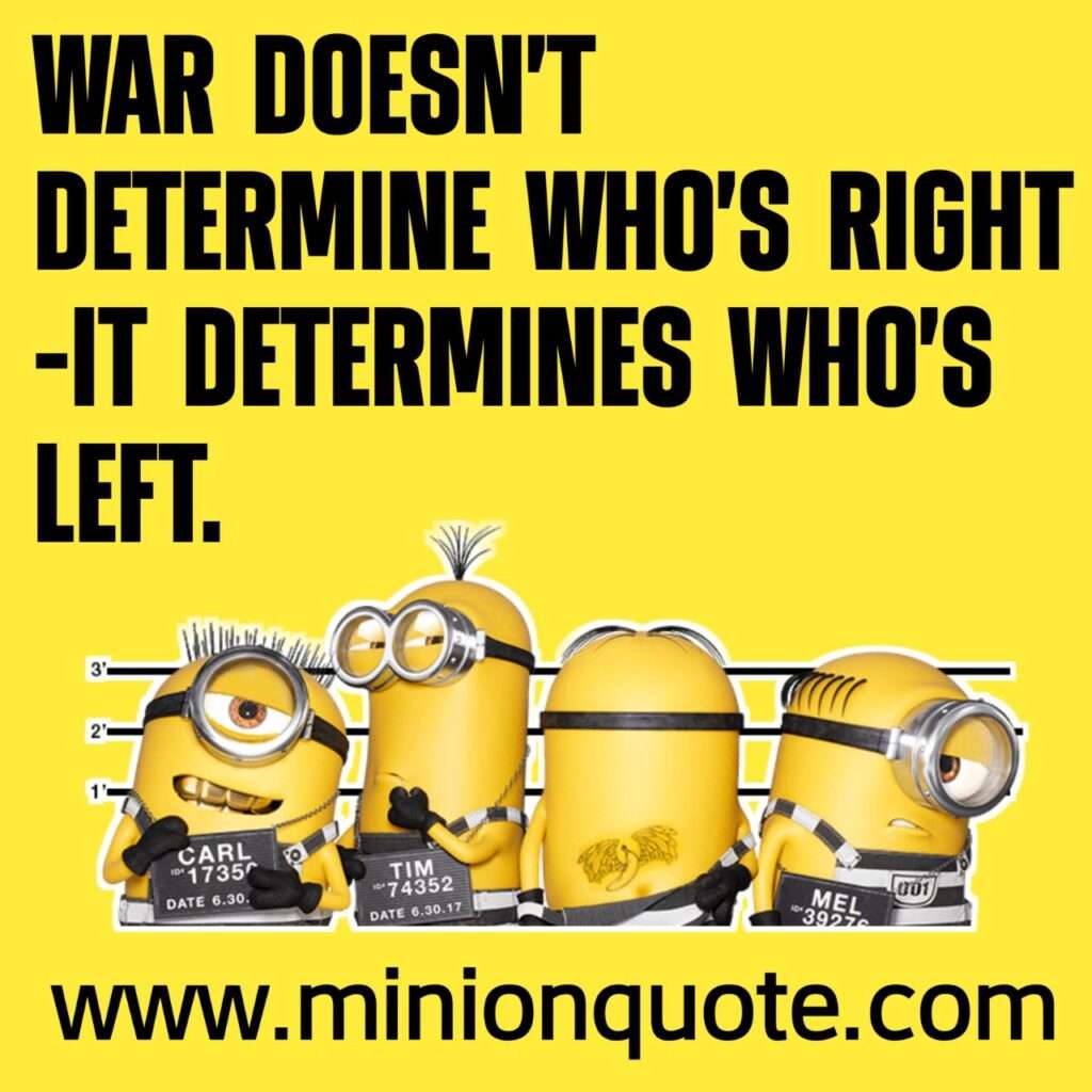  War doesn't determine who's right—it determines who's left.