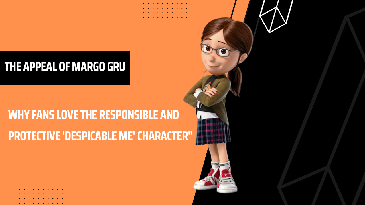 “The Appeal of Margo Gru: Why Fans Love the Responsible and Protective ‘Despicable Me’ Character”