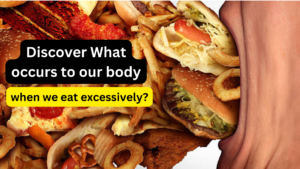 Discover What occurs to our body when we eat excessively?